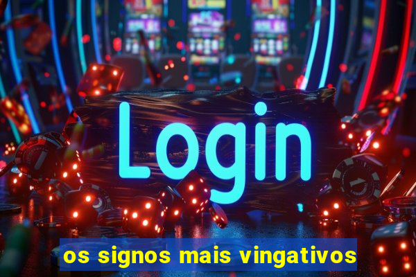 os signos mais vingativos